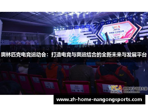 奥林匹克电竞运动会:打造电竞与奥运结合的全新未来与发展平台 奥林匹克电竞运动会:打造电竞与奥运结合的全新未来与发展平台