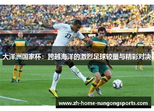 大洋洲国家杯：跨越海洋的激烈足球较量与精彩对决