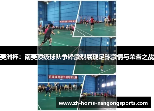美洲杯:南美顶级球队争锋激烈展现足球激情与荣誉之战 美洲杯:南美顶级球队争锋激烈展现足球激情与荣誉之战