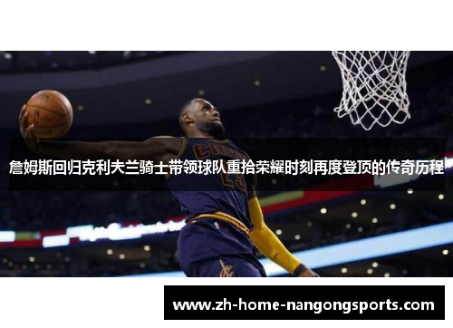 詹姆斯回归克利夫兰骑士带领球队重拾荣耀时刻再度登顶的传奇历程 詹姆斯回归克利夫兰骑士带领球队重拾荣耀时刻再度登顶的传奇历程