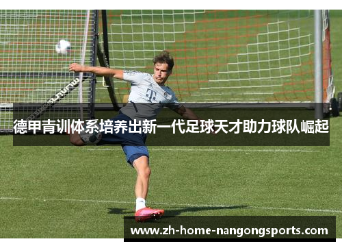 德甲青训体系培养出新一代足球天才助力球队崛起
