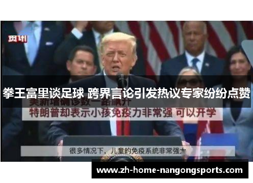 拳王富里谈足球 跨界言论引发热议专家纷纷点赞 拳王富里谈足球 跨界言论引发热议专家纷纷点赞